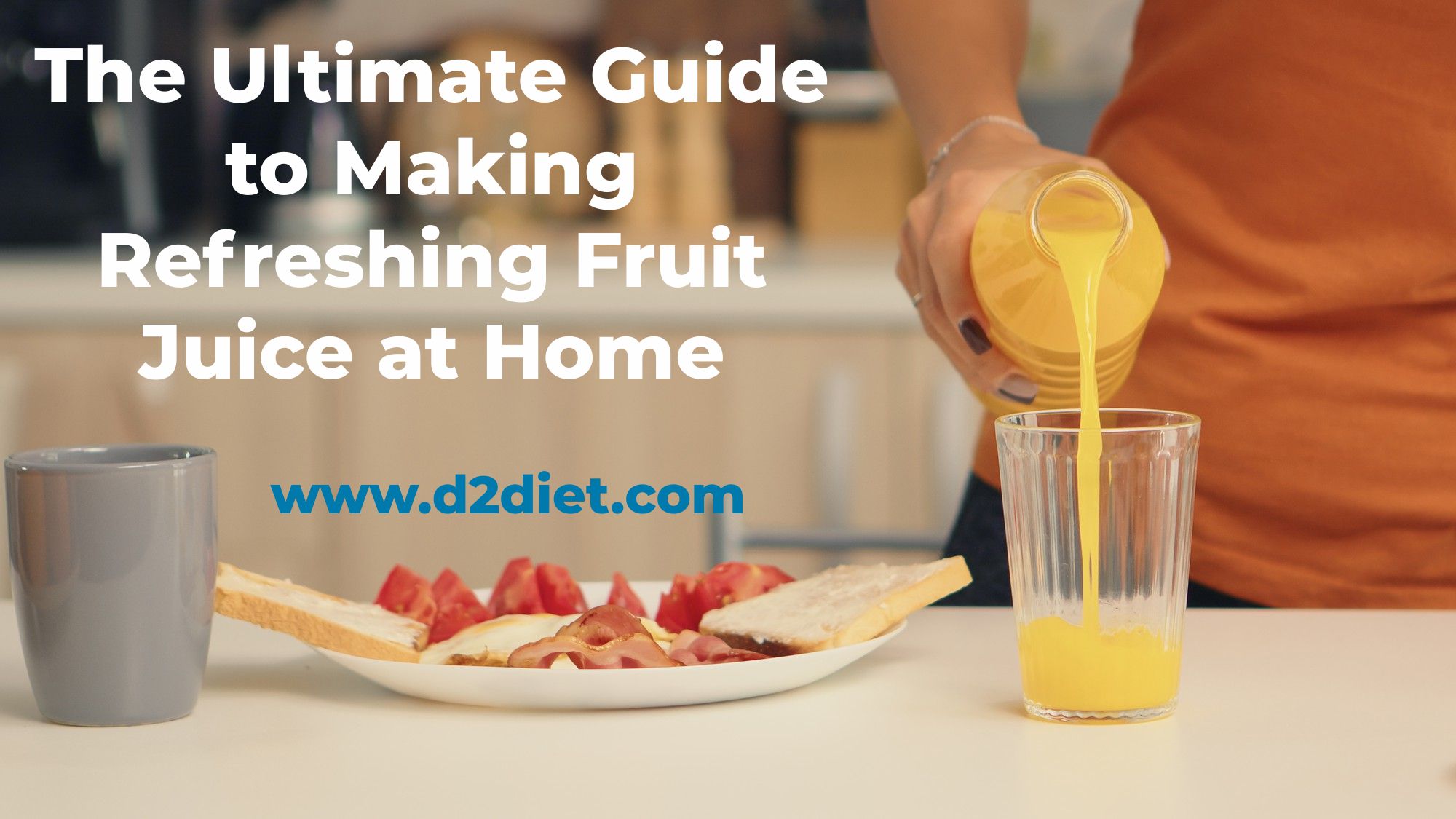 Fruit Juice-The Ultimate Guide to Making at Home - D2diet